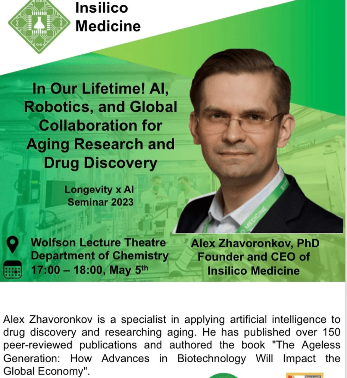 In our lifetime! AI, robotics, and global collaboration for aging research and drug discovery, Alex Zhavoronkov. 5 May 2023, 17:00–18:00. Wolfson Lecture Theatre, Department of Chemistry. Original archived event poster.